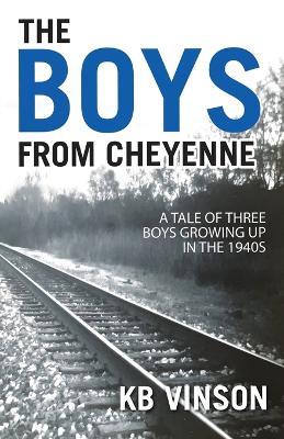 The Boys from Cheyenne: A Tale of Three Boys Growing Up in the 1940s - Kb Vinson - cover