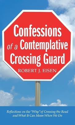 Confessions of a Contemplative Crossing Guard - Robert J Eisen - cover