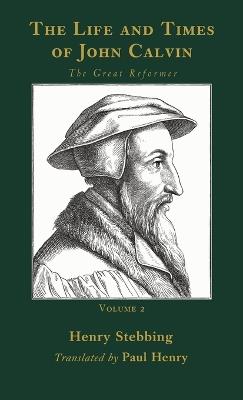 The Life and Times of John Calvin, Volume 2 - Henry Stebbing - cover