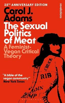 The Sexual Politics of Meat - 35th Anniversary Edition: A Feminist-Vegan Critical Theory - Carol J. Adams - cover