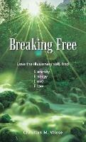 Breaking Free: Lose the Illusionary Self, Find Serenity, Energy, Love, Flow - Christian M Wiese - cover