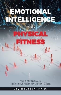 Emotional Intelligence for Physical Fitness: The REDI-Network Tackles our American Obesity Crises - Jay Houston - cover