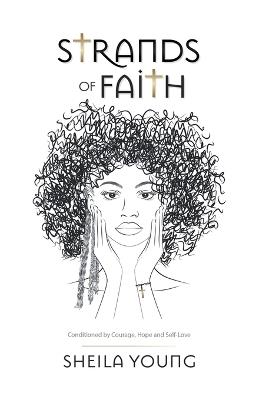 Strands of Faith: Conditioned by Courage, Hope and Self-Love - Sheila Young - cover
