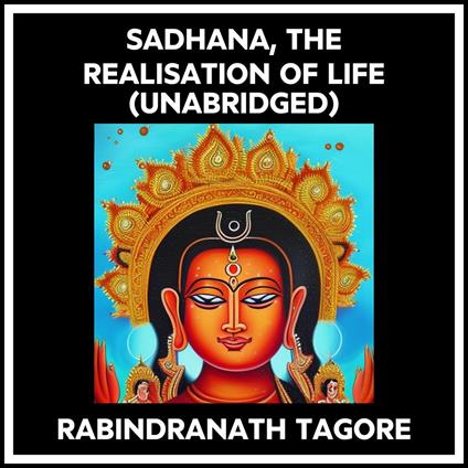 Sadhana, The Realisation Of Life (Unabridged)