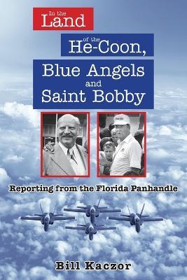 In the Land of the He-Coon, Blue Angels and Saint Bobby: Reporting from the Florida Panhandle - Bill Kaczor - cover