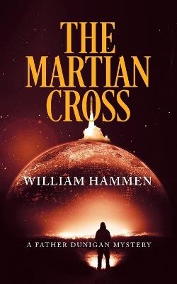 The Martian Cross: A Father Dunigan Mystery - William Hammen - cover