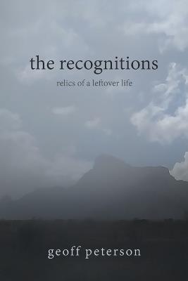 The recognitions: relics of a leftover life - Geoff Peterson - cover