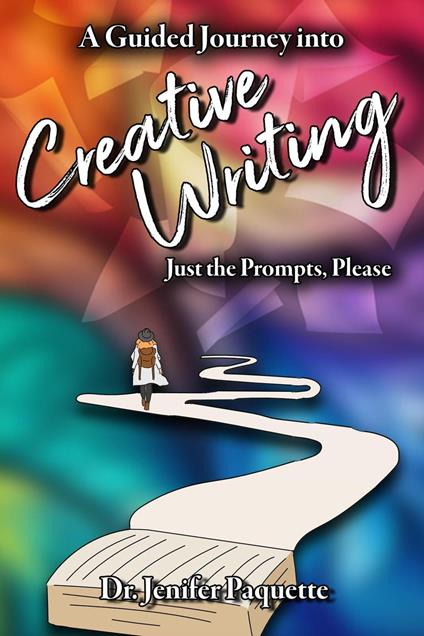 A Guided Journey through Creative Writing: Just the Prompts, Please