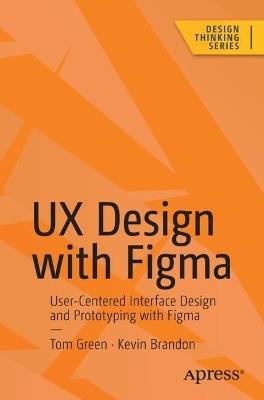 UX Design with Figma: User-Centered  Interface Design and Prototyping with Figma - Tom Green,Kevin Brandon - cover