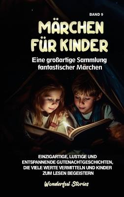 Märchen für Kinder Eine großartige Sammlung fantastischer Märchen. (Band 9): Einzigartige, lustige und entspannende Gutenachtgeschichten, die viele Werte vermitteln und Kinder zum Lesen begeistern. - Wonderful Stories - cover