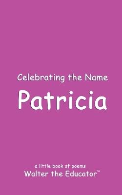 Celebrating the Name Patricia - Walter the Educator - cover