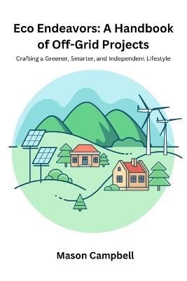 Eco Endeavors: Crafting a greener, smarter, and independent lifestyle - Mason Campbell - cover