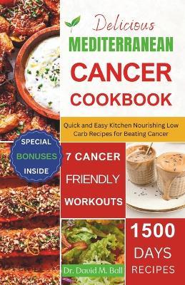 Delicious Mediterranean Cancer Cookbook: Quick and Easy Kitchen Nourishing Low Carb Recipes for Beating Cancer - David M Ball - cover