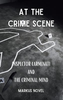 At The Crime Scene: inspector Carminati and the Criminal Mind: Deadly intrigues and buried secrets in a great Crime Fiction - Markus Novel - cover
