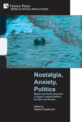 Nostalgia, Anxiety, Politics: Media and Performing Arts in Egypt, Central-Eastern Europe, and Russia - James C. Pearce,Karen Elizabeth Bishop,Sasha Razor - cover