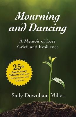 Mourning and Dancing: A Memoir of Loss, Grief, and Resilience - 25th anniversary edition - Sally Downham Miller - cover