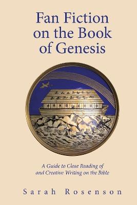 Fan Fiction on the Book of Genesis: A Guide to Close Reading of and Creative Writing on the Bible - Sarah Rosenson - cover