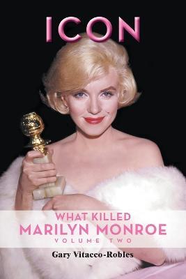 Icon: What Killed Marilyn Monroe, Volume Two - Gary Vitacco-Robles - cover