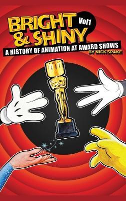 Bright & Shiny: A History of Animation at Award Shows Volume I - Nick Spake - cover
