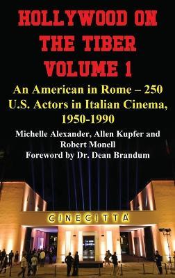 Hollywood on the Tiber Vol. 1: An American in Rome - 250 U.S. Actors in Italian Cinema, 1950-1990 - Michelle Alexander,Allen Kupfer,Robert Monell - cover