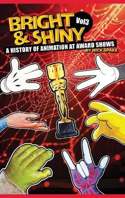 Bright & Shiny: A History of Animation at Award Shows Volume 3 - Nick Spake - cover