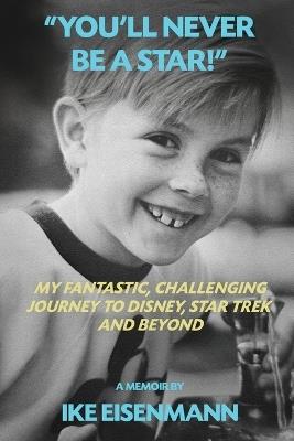"You'll Never Be A Star!" My Fantastic, Challenging Journey to Disney, Star Trek and Beyond - Ike Eisenmann - cover