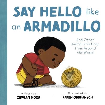 Say Hello Like an Armadillo: And Other Animal Greetings from Around the World - Zewlan Moor - cover