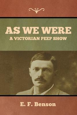 As We Were: A Victorian Peep Show - E F Benson - cover