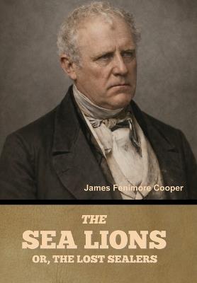 The Sea Lions; Or, The Lost Sealers - James Fenimore Cooper - cover