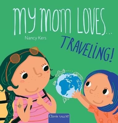 My Mom Loves . . . Traveling! - Nancy Kers - cover