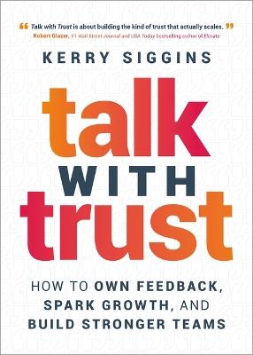 Talk with Trust: How to Own Feedback, Spark Growth, and Build Stronger Teams - Kerry Siggins - cover