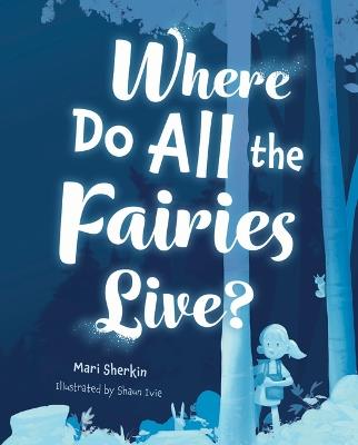 Where Do All the Fairies Live? - Mari Sherkin - cover