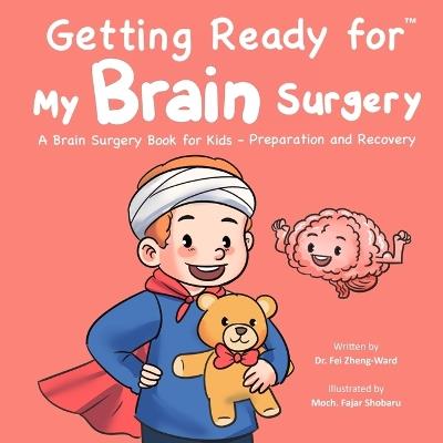 Getting Ready for My Brain Surgery: A Brain Surgery Book for Kids - Preparation and Recovery - Fei Zheng-Ward - cover