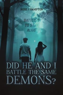 Did He and I Battle the Same Demons?: Battling To Stay Alive - Rose J Hampton - cover