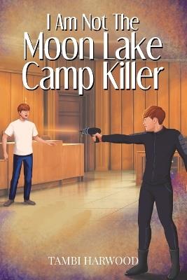 I Am Not The Moon Lake Camp Killer - Tambi Harwood - cover