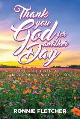 Thank You GOD For Another Day!: A Collection of Inspirational Poems - Ronnie Fletcher - cover