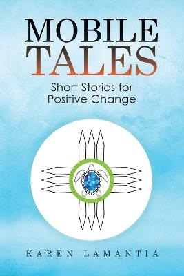 Mobile Tales: Short Stories for Positive Change - Karen LaMantia - cover