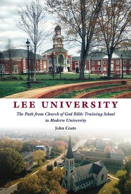 Lee University: The Path from Church of God Bible Training School to Modern University - John D. Coats - cover