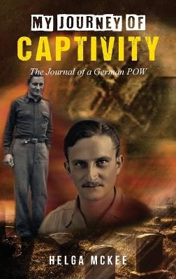 My Journey of Captivity: The Journal of a German POW - Helga McKee - cover