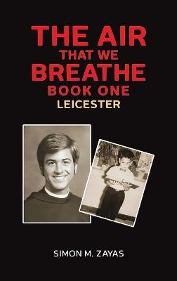 The Air That We Breathe – Book One: Leicester - Simon M. Zayas - cover