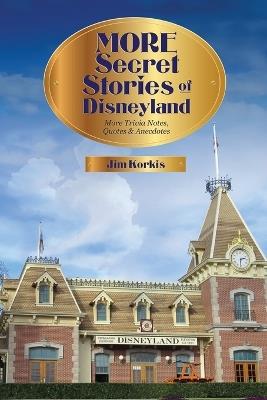 More Secret Stories of Disneyland: More Trivia Notes, Quotes, and Anecdotes - Jim Korkis - cover