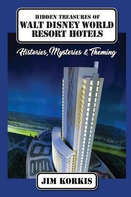 Hidden Treasures of Walt Disney World Resort Hotels: Histories, Mysteries & Theming - Jim Korkis - cover