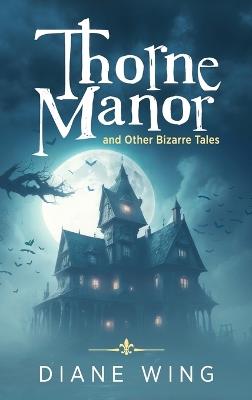 Thorne Manor: And Other Bizarre Tales - Diane Wing - cover