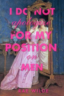 I Do Not Apologize for My Position on Men - Rae Wilde - cover