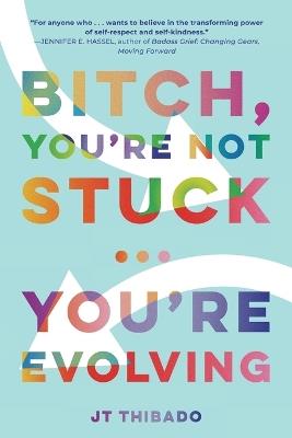 Bitch, You're Not Stuck...You're Evolving - J T Thibado - cover