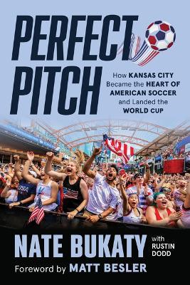 Perfect Pitch: How Kansas City Became the Heart of American Soccer and Landed the World Cup - Nate Bukaty,Rustin Dodd - cover
