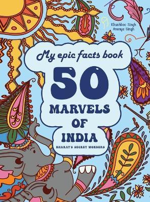 My epic facts book: 50 Marvels of India - Khushboo Singh,Ananya Singh - cover