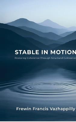 Stable In Motion: Restoring Coherence Through Structural Calibration - Frewin Francis Vazhappilly - cover