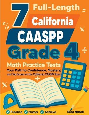 7 Full-Length California CAASPP Grade 4 Math Practice Tests: Your Path to Confidence, Mastery, and Top Scores on the California CAASPP Exam - Reza Nazari - cover