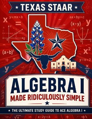 Texas STAAR Algebra I Made Ridiculously Simple: Comprehensive Practice, Challenging Exercises, and Strategic Guidance for Complete Test-Day Confidence - Reza Nazari - cover
